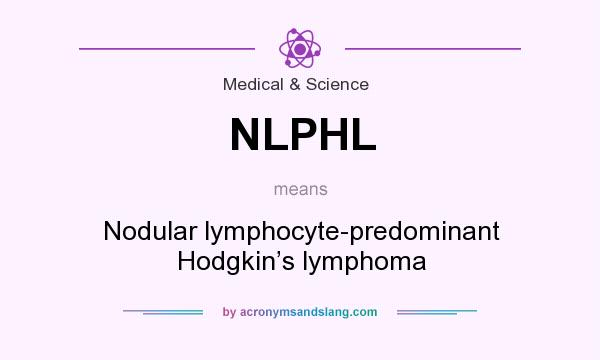 What does NLPHL mean? It stands for Nodular lymphocyte-predominant Hodgkin’s lymphoma