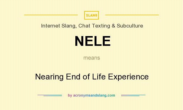 What does NELE mean? It stands for Nearing End of Life Experience