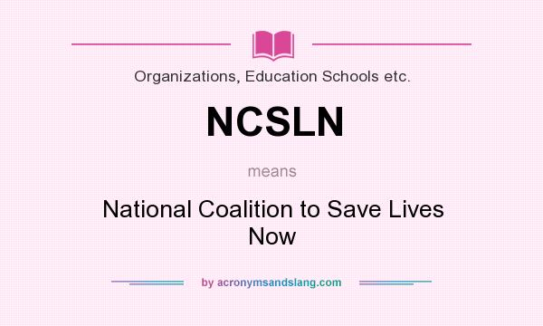 What does NCSLN mean? It stands for National Coalition to Save Lives Now