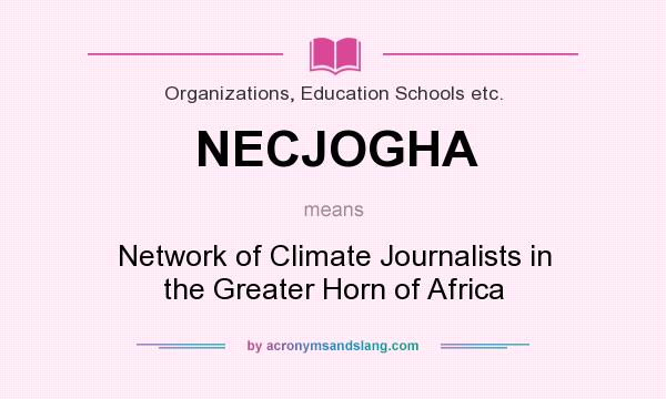 What does NECJOGHA mean? It stands for Network of Climate Journalists in the Greater Horn of Africa