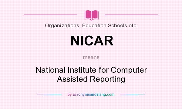 What does NICAR mean? It stands for National Institute for Computer Assisted Reporting
