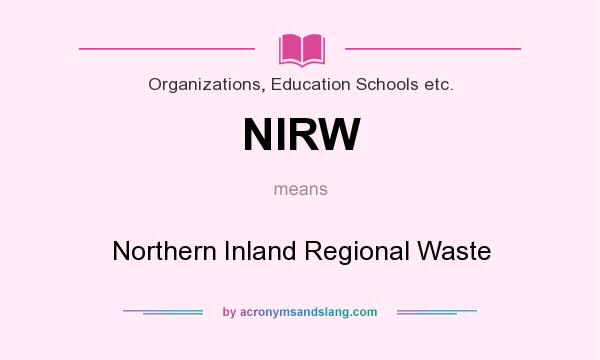 What does NIRW mean? It stands for Northern Inland Regional Waste