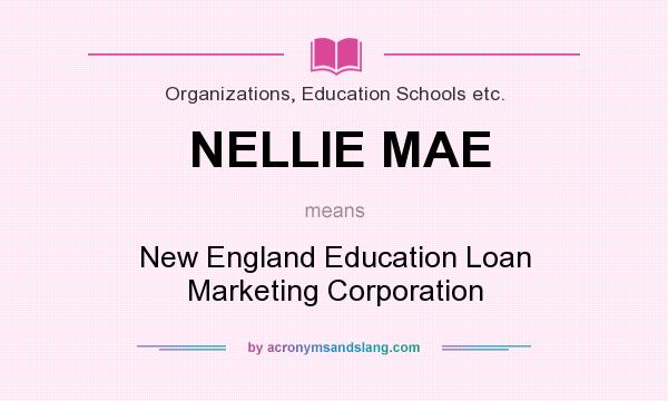 What does NELLIE MAE mean? It stands for New England Education Loan Marketing Corporation