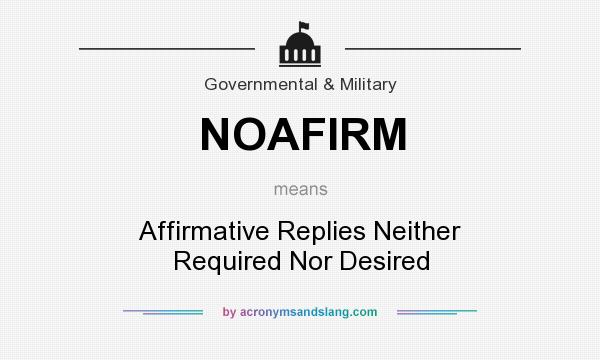 What does NOAFIRM mean? It stands for Affirmative Replies Neither Required Nor Desired