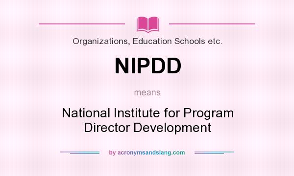 What does NIPDD mean? It stands for National Institute for Program Director Development