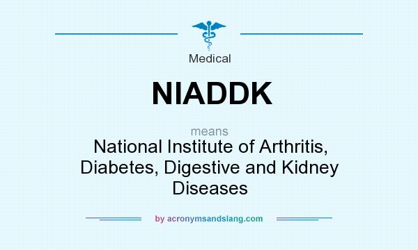What does NIADDK mean? It stands for National Institute of Arthritis, Diabetes, Digestive and Kidney Diseases