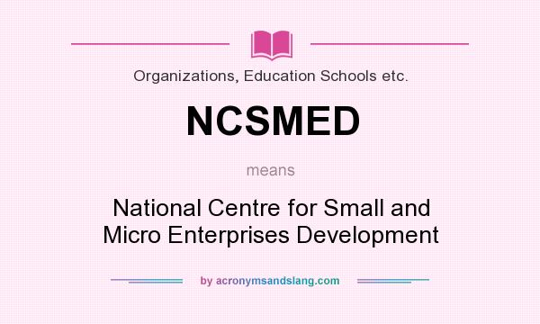 What does NCSMED mean? It stands for National Centre for Small and Micro Enterprises Development