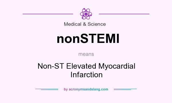 What does nonSTEMI mean? It stands for Non-ST Elevated Myocardial Infarction