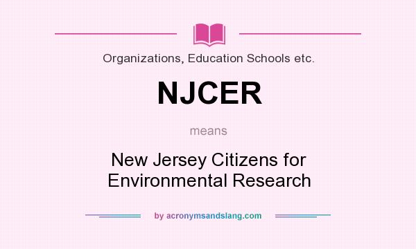 What does NJCER mean? It stands for New Jersey Citizens for Environmental Research