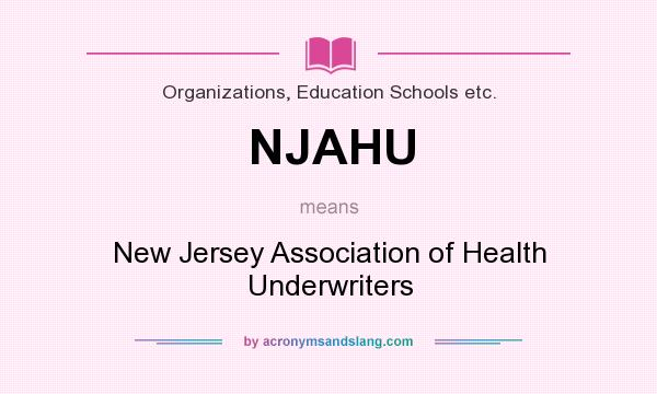 What does NJAHU mean? It stands for New Jersey Association of Health Underwriters