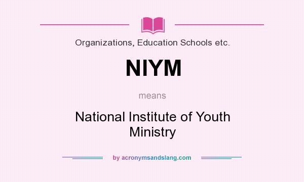 What does NIYM mean? It stands for National Institute of Youth Ministry