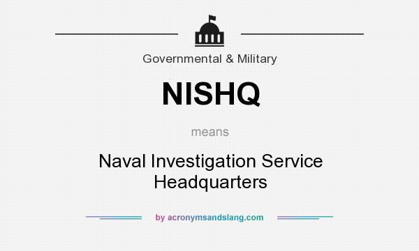 What does NISHQ mean? It stands for Naval Investigation Service Headquarters