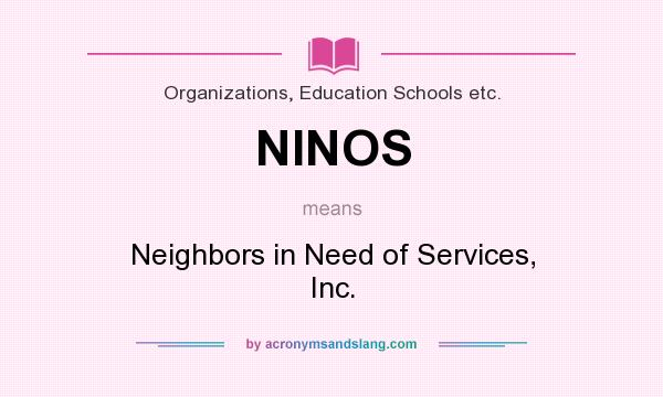 What does NINOS mean? It stands for Neighbors in Need of Services, Inc.
