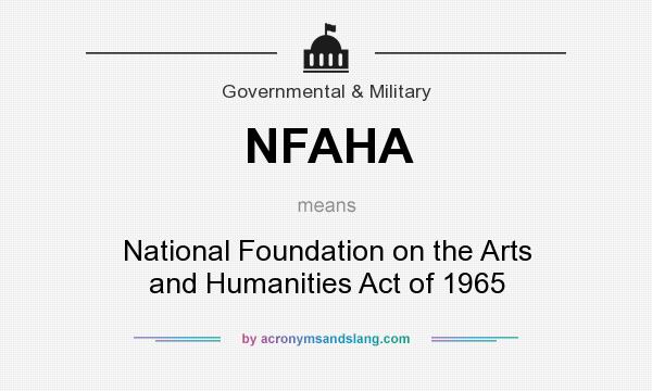 What does NFAHA mean? It stands for National Foundation on the Arts and Humanities Act of 1965