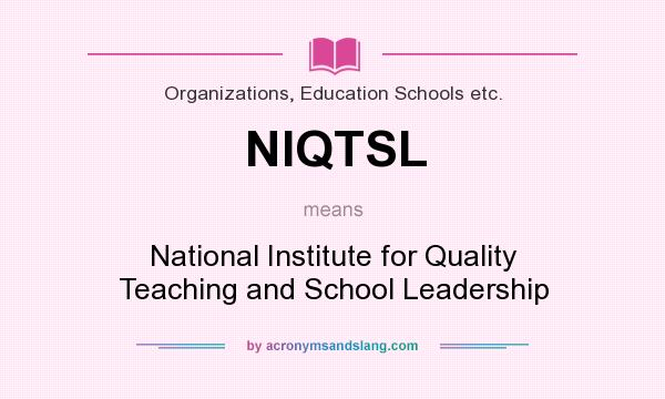 What does NIQTSL mean? It stands for National Institute for Quality Teaching and School Leadership