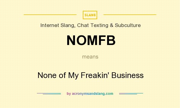 What does NOMFB mean? It stands for None of My Freakin` Business