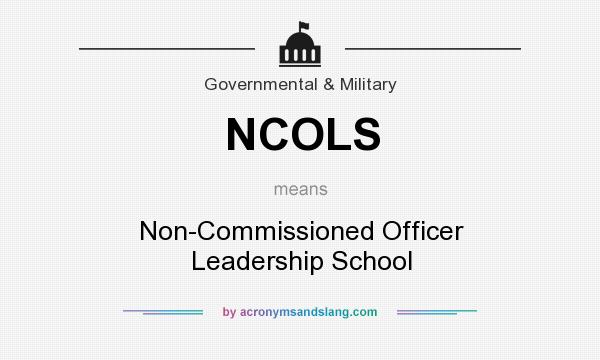 What does NCOLS mean? It stands for Non-Commissioned Officer Leadership School