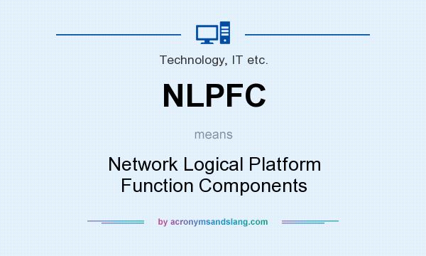 What does NLPFC mean? It stands for Network Logical Platform Function Components