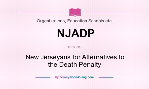 What does NJADP mean? It stands for New Jerseyans for Alternatives to the Death Penalty