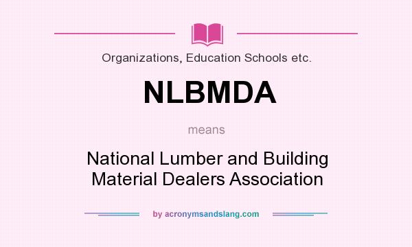 What does NLBMDA mean? It stands for National Lumber and Building Material Dealers Association