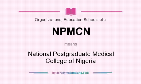 What does NPMCN mean? It stands for National Postgraduate Medical College of Nigeria