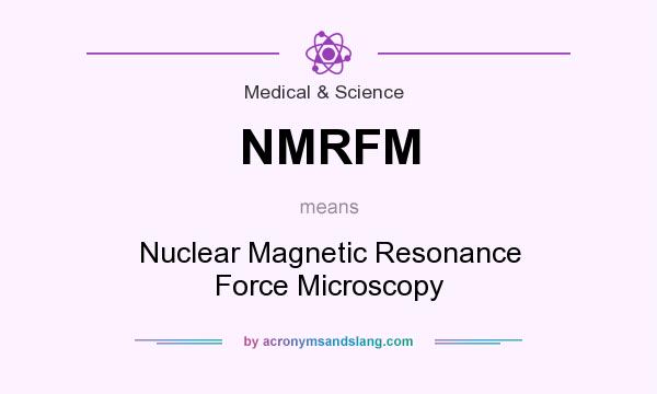 What does NMRFM mean? It stands for Nuclear Magnetic Resonance Force Microscopy