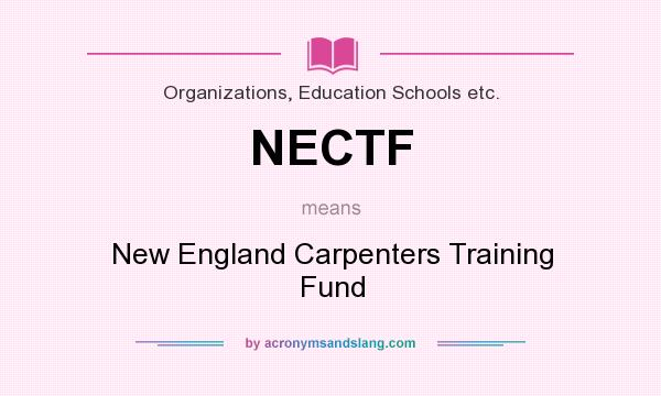 What does NECTF mean? It stands for New England Carpenters Training Fund