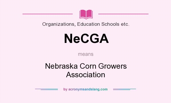 What does NeCGA mean? It stands for Nebraska Corn Growers Association