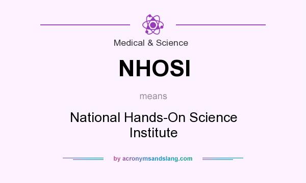 What does NHOSI mean? It stands for National Hands-On Science Institute