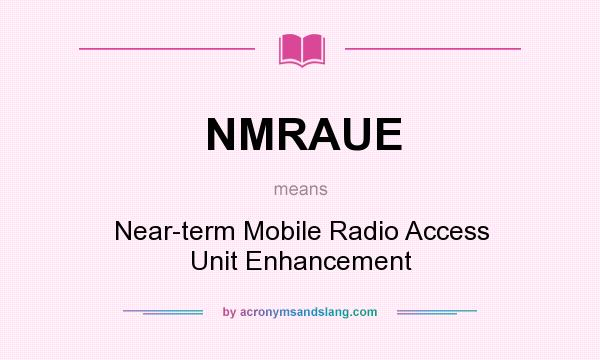 What does NMRAUE mean? It stands for Near-term Mobile Radio Access Unit Enhancement