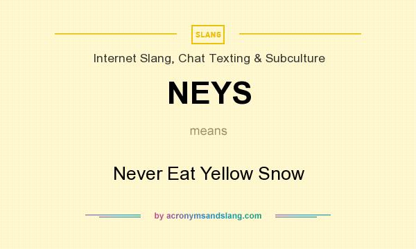 What does NEYS mean? It stands for Never Eat Yellow Snow