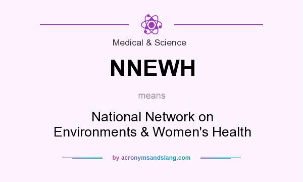 What does NNEWH mean? It stands for National Network on Environments & Women`s Health
