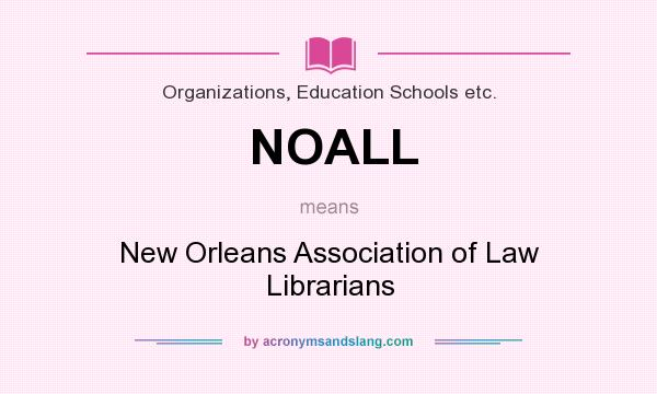 What does NOALL mean? It stands for New Orleans Association of Law Librarians