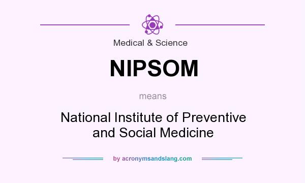 What does NIPSOM mean? It stands for National Institute of Preventive and Social Medicine
