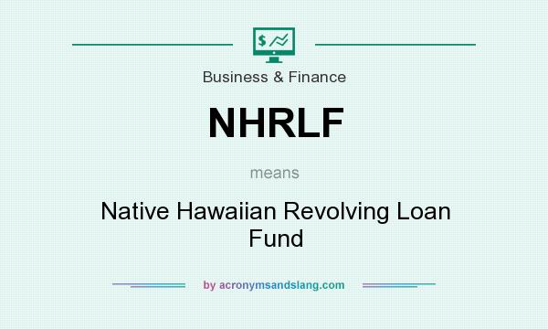 What does NHRLF mean? It stands for Native Hawaiian Revolving Loan Fund