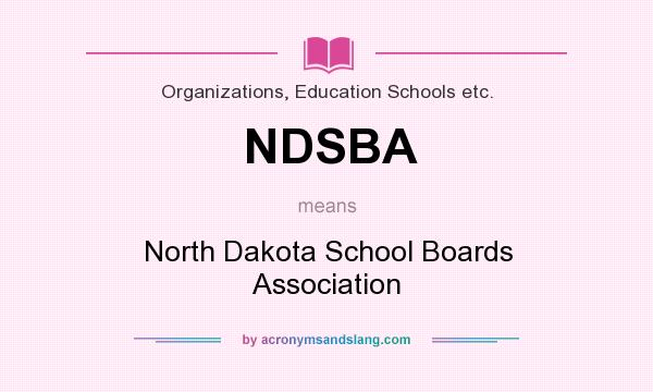 What does NDSBA mean? It stands for North Dakota School Boards Association