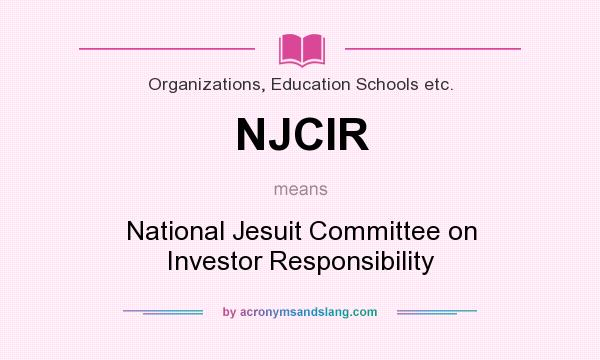 What does NJCIR mean? It stands for National Jesuit Committee on Investor Responsibility