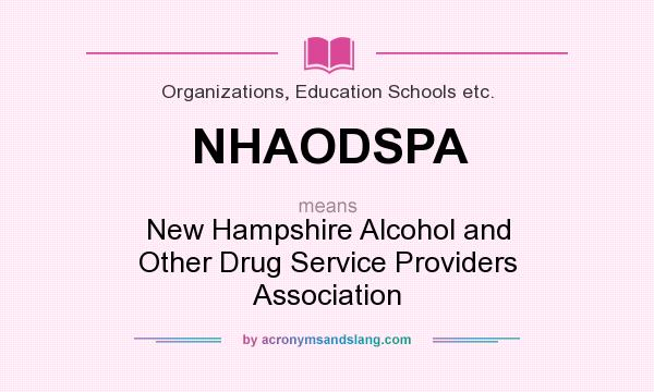 What does NHAODSPA mean? It stands for New Hampshire Alcohol and Other Drug Service Providers Association