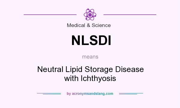 What does NLSDI mean? It stands for Neutral Lipid Storage Disease with Ichthyosis