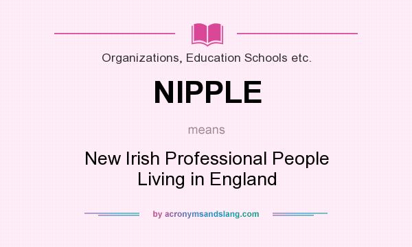 What does NIPPLE mean? It stands for New Irish Professional People Living in England