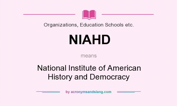 What does NIAHD mean? It stands for National Institute of American History and Democracy