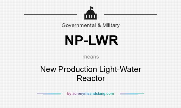 What does NP-LWR mean? It stands for New Production Light-Water Reactor