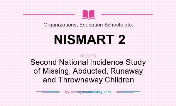 What does NISMART 2 mean? It stands for Second National Incidence Study of Missing, Abducted, Runaway and Thrownaway Children