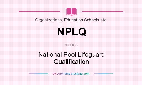 What does NPLQ mean? It stands for National Pool Lifeguard Qualification