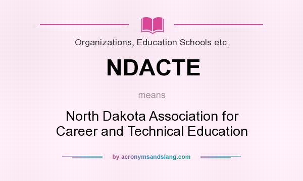 What does NDACTE mean? It stands for North Dakota Association for Career and Technical Education