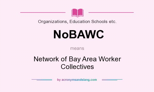 What does NoBAWC mean? It stands for Network of Bay Area Worker Collectives