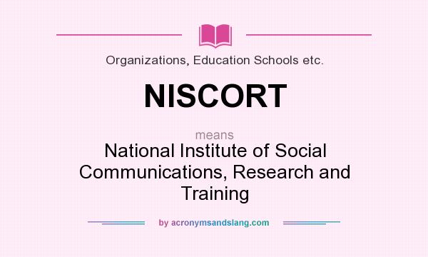 What does NISCORT mean? It stands for National Institute of Social Communications, Research and Training