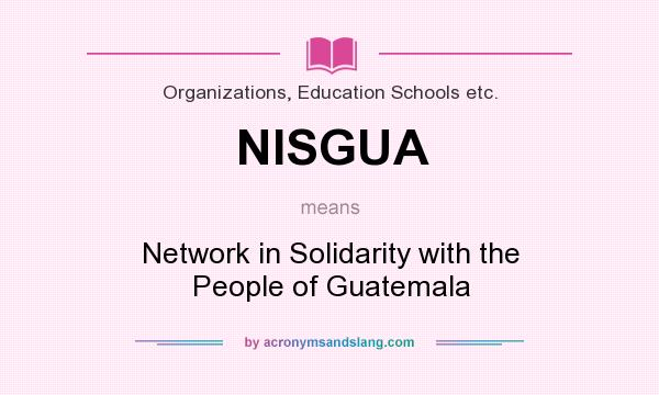 What does NISGUA mean? It stands for Network in Solidarity with the People of Guatemala
