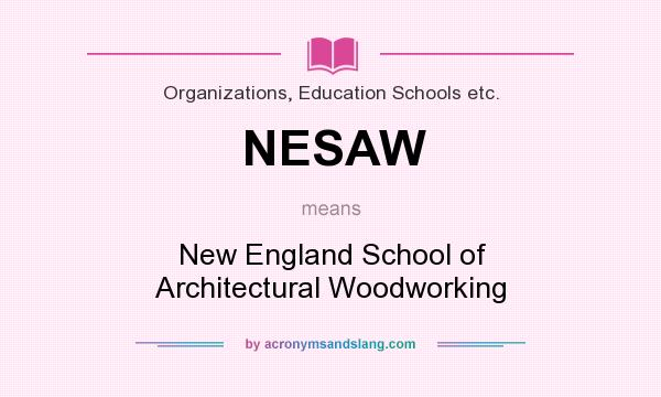 What does NESAW mean? It stands for New England School of Architectural Woodworking