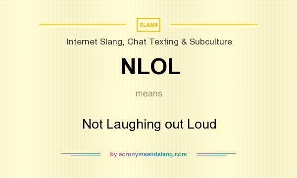 What does NLOL mean? It stands for Not Laughing out Loud